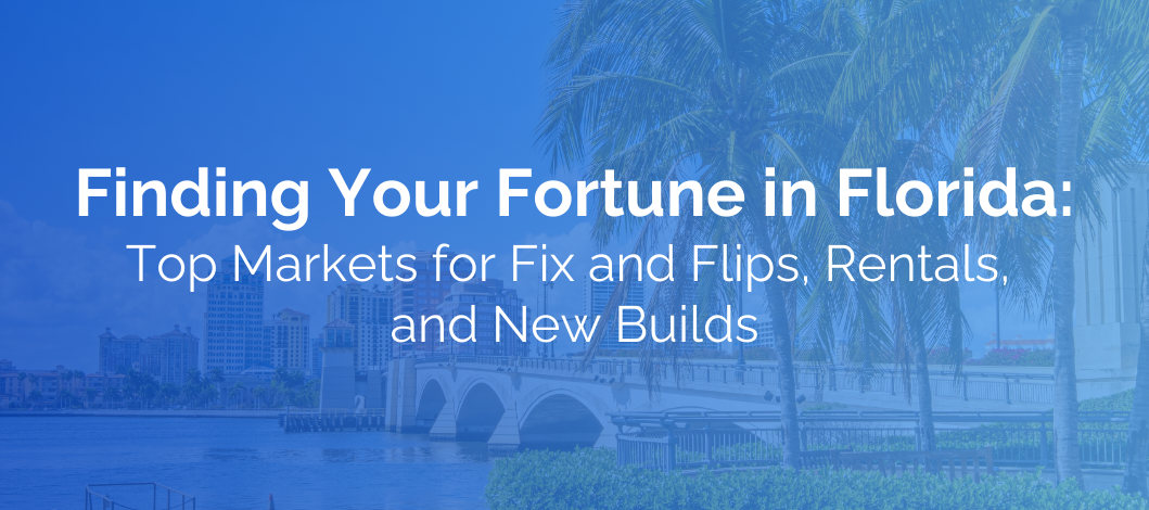 Finding Your Fortune in Florida: Top Markets for Fix and Flips, Rentals, and New Builds