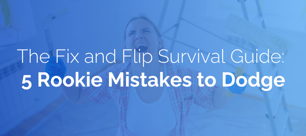 The Fix and Flip Survival Guide: 5 Rookie Mistakes to Dodge