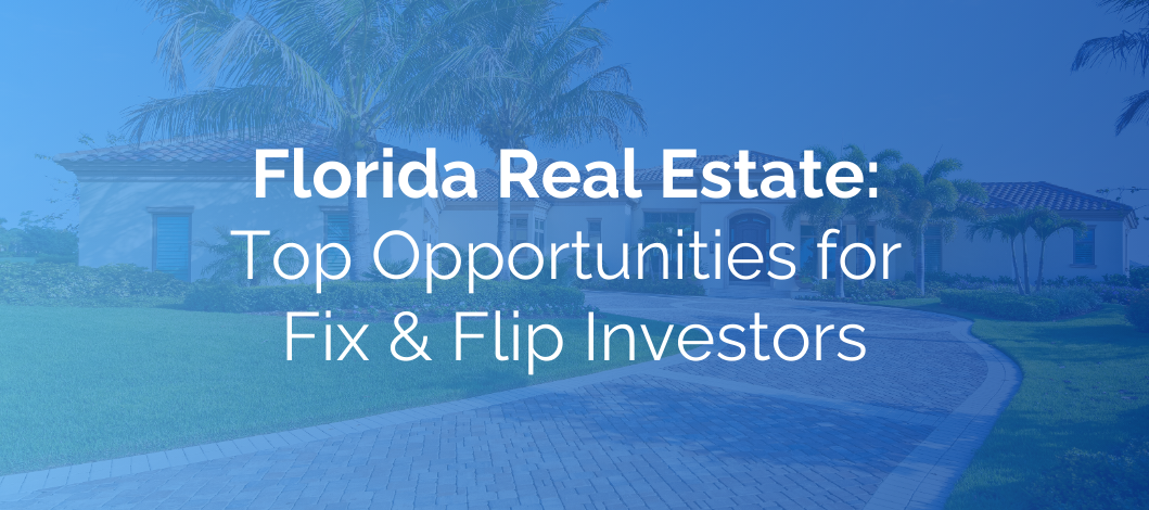 Florida Real Estate: Top Opportunities for Fix & Flip Investors