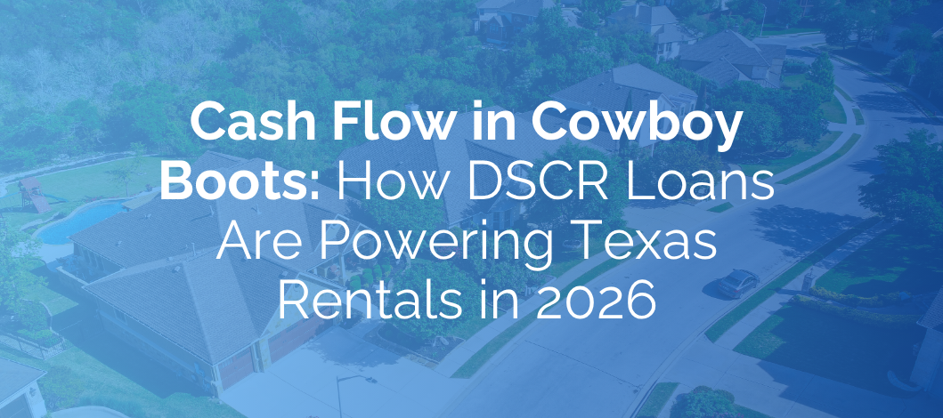 Cash Flow in Cowboy Boots: How DSCR Loans Are Powering Texas Rentals in 2026