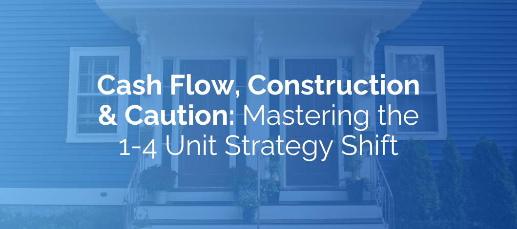 Cash Flow, Construction & Caution: Mastering the 1-4 Unit Strategy Shift