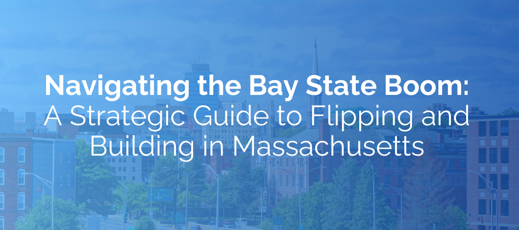 Navigating the Bay State Boom: A Strategic Guide to Flipping and Building in Massachusetts