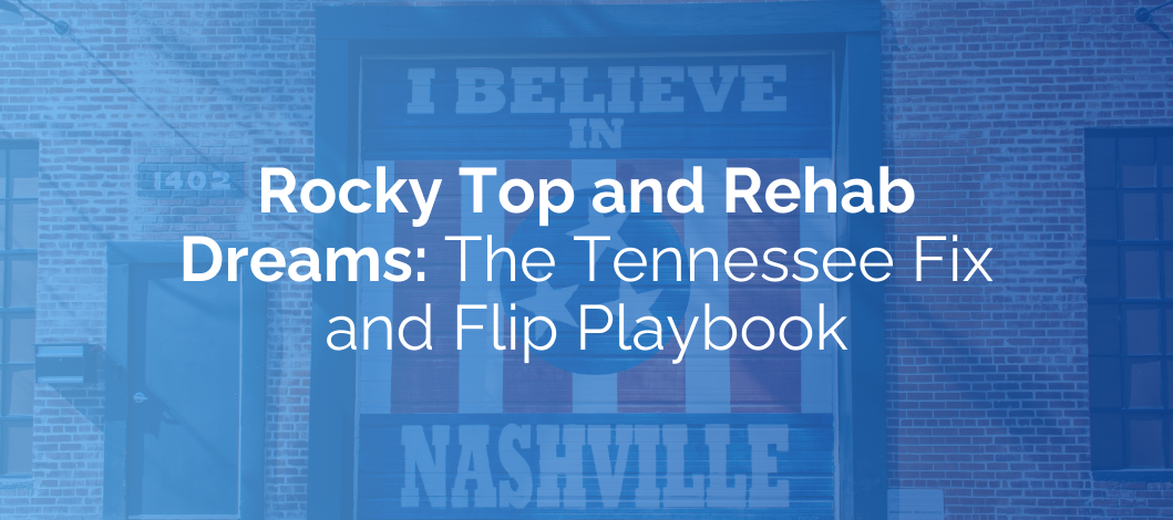 Rocky Top and Rehab Dreams: The Tennessee Fix and Flip Playbook