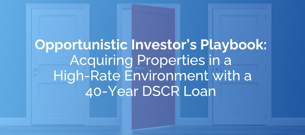 The Opportunistic Investor’s Playbook: Acquiring Properties in a High-Rate Environment with a 40‑Year DSCR Loan and 10‑Year Interest‑Only Term