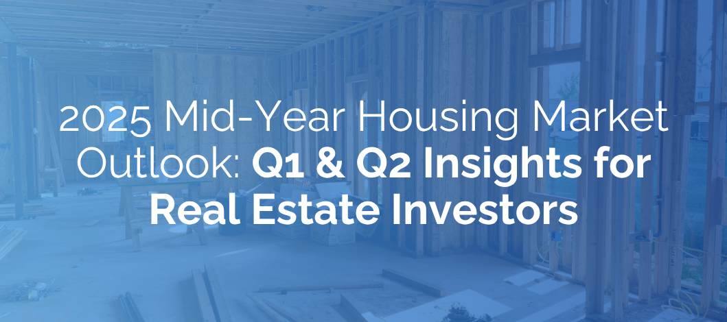 2025 Mid-Year Housing Market Outlook: Q1 & Q2 Insights for Real Estate Investors