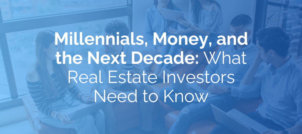 Millennials, Money, and the Next Decade: What Real Estate Investors Need to Know