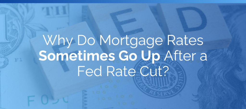 Why Do Mortgage Rates Sometimes Go Up After a Fed Rate Cut?