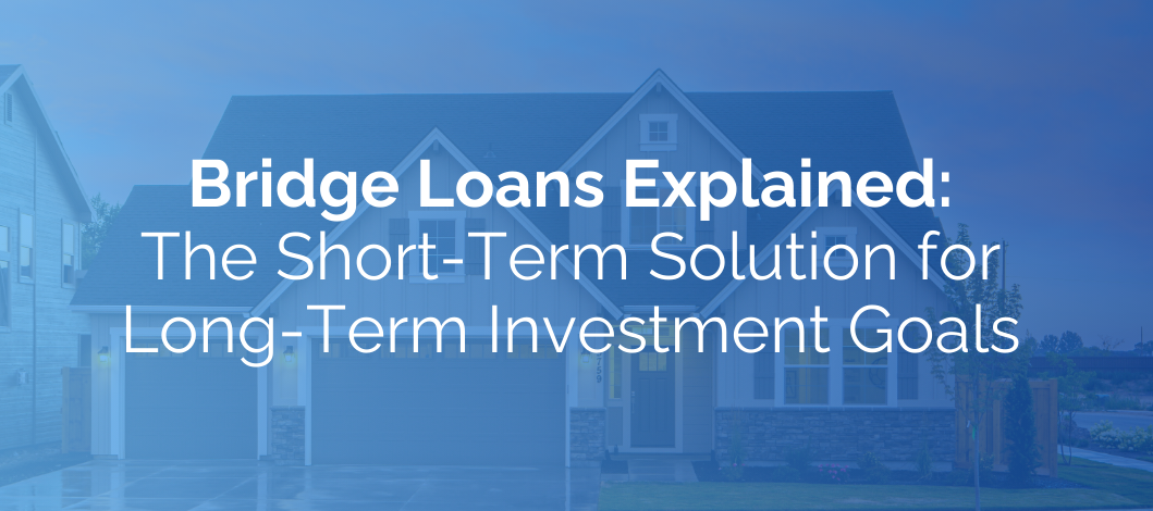 Bridge Loans Explained: The Short-Term Solution for Long-Term Investment Goals