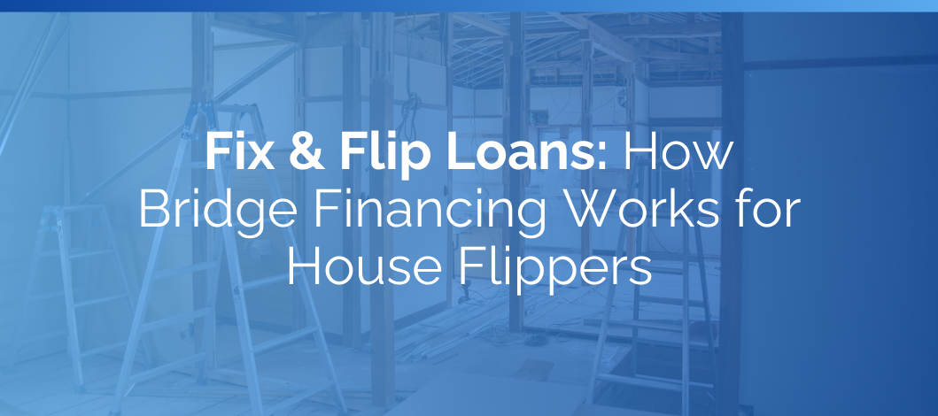 Fix & Flip Loans: How Bridge Financing Works for House Flippers