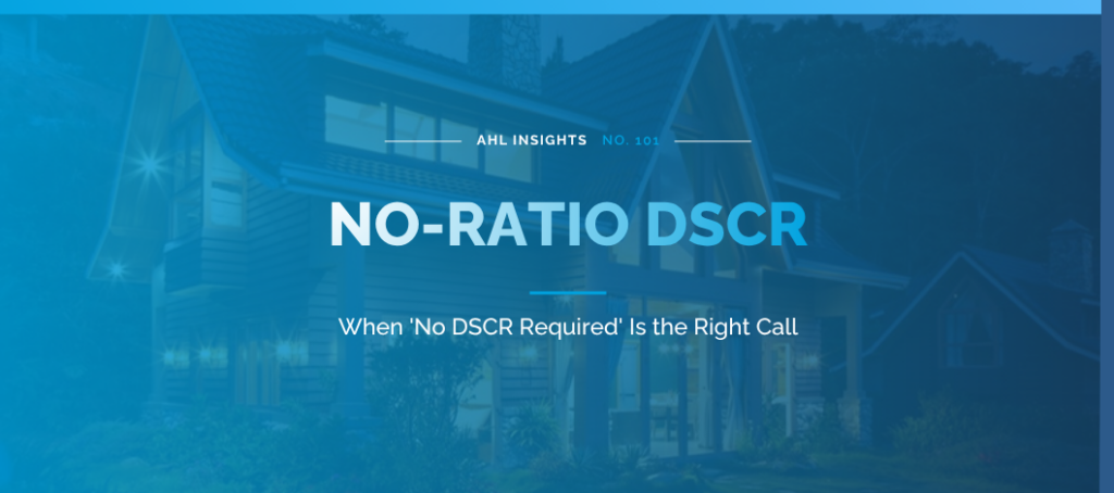 AHL Insights: no-ratio DSCR loan when to use it